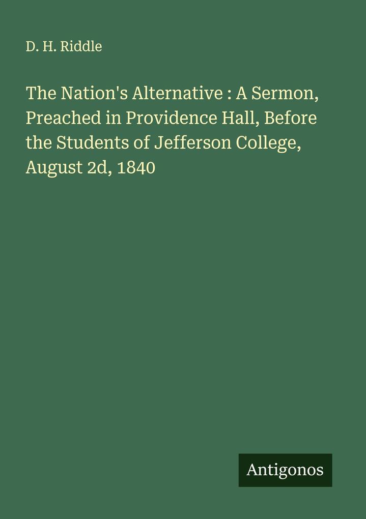 The Nation's Alternative : A Sermon Preached in Providence Hall Before the Students of Jefferson College August 2d 1840
