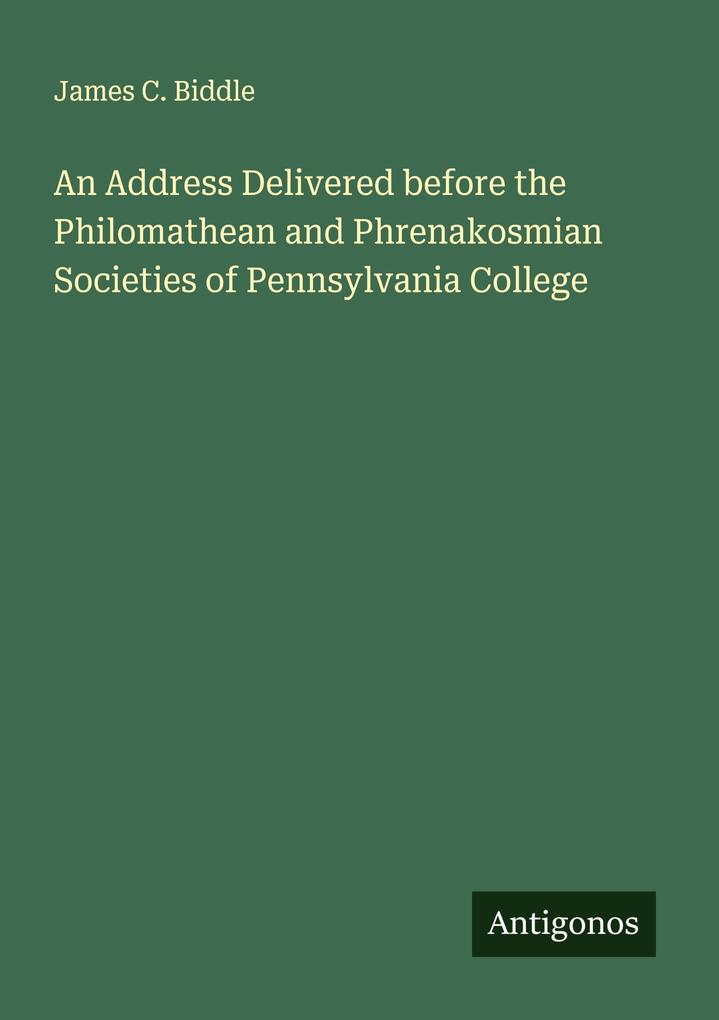 An Address Delivered before the Philomathean and Phrenakosmian Societies of Pennsylvania College