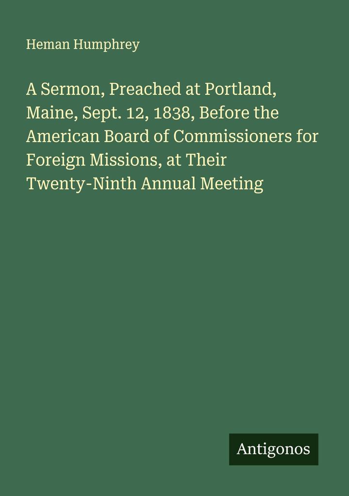 A Sermon Preached at Portland Maine Sept. 12 1838 Before the American Board of Commissioners for Foreign Missions at Their Twenty-Ninth Annual Meeting