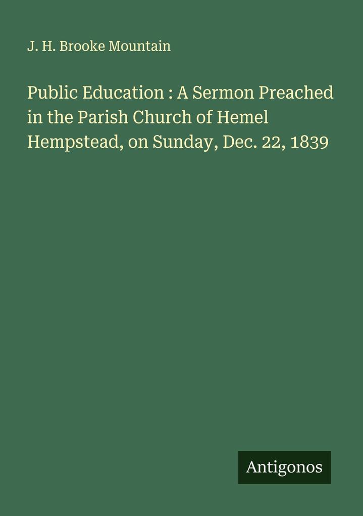 Public Education : A Sermon Preached in the Parish Church of Hemel Hempstead on Sunday Dec. 22 1839