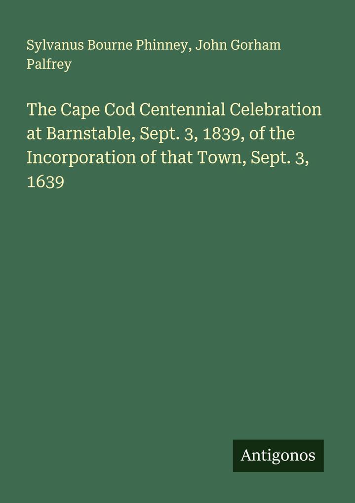 The Cape Cod Centennial Celebration at Barnstable Sept. 3 1839 of the Incorporation of that Town Sept. 3 1639