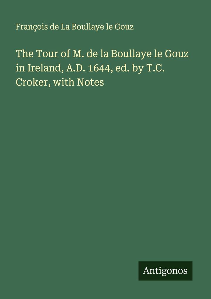 The Tour of M. de la Boullaye le Gouz in Ireland A.D. 1644 ed. by T.C. Croker with Notes