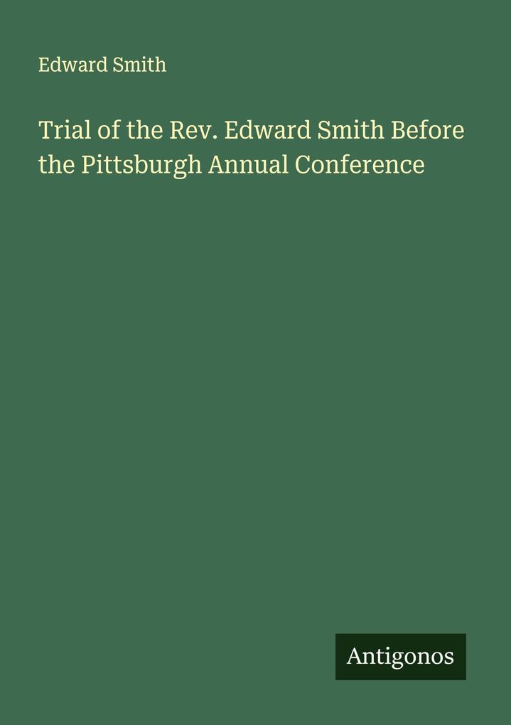 Trial of the Rev. Edward Smith Before the Pittsburgh Annual Conference