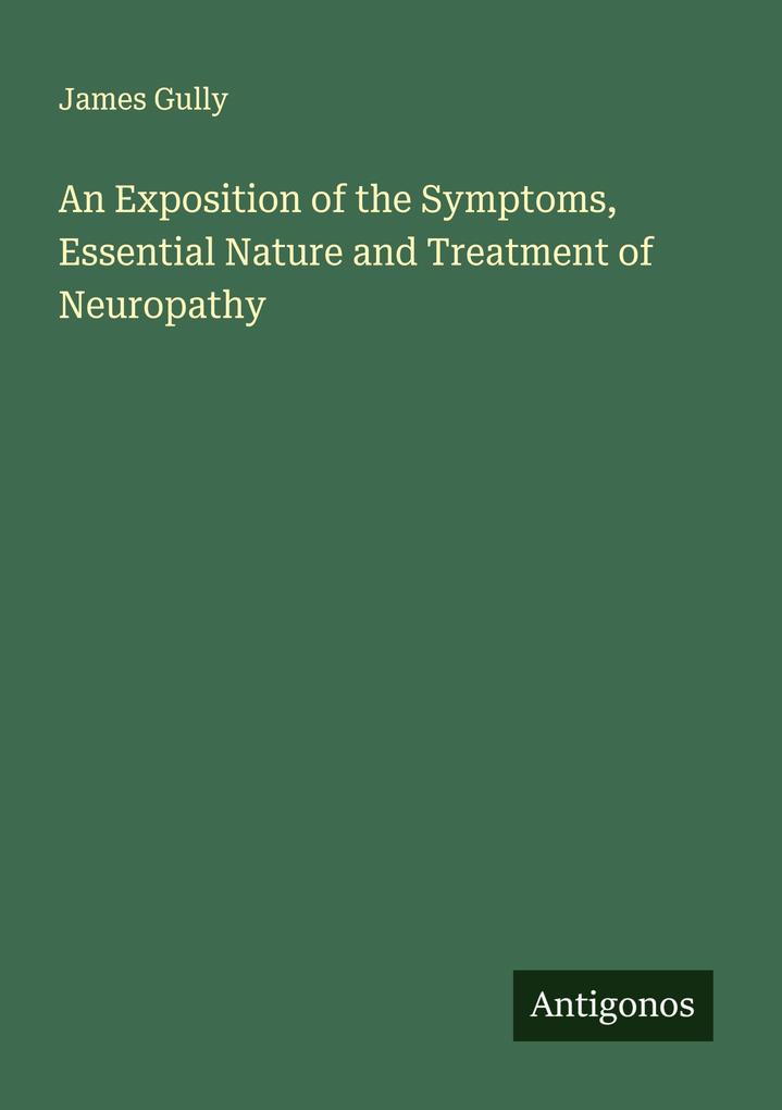 An Exposition of the Symptoms Essential Nature and Treatment of Neuropathy