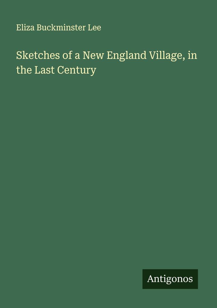 Sketches of a New England Village in the Last Century