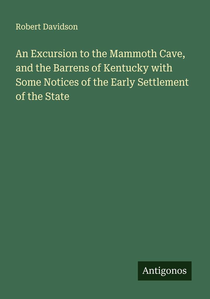An Excursion to the Mammoth Cave and the Barrens of Kentucky with Some Notices of the Early Settlement of the State