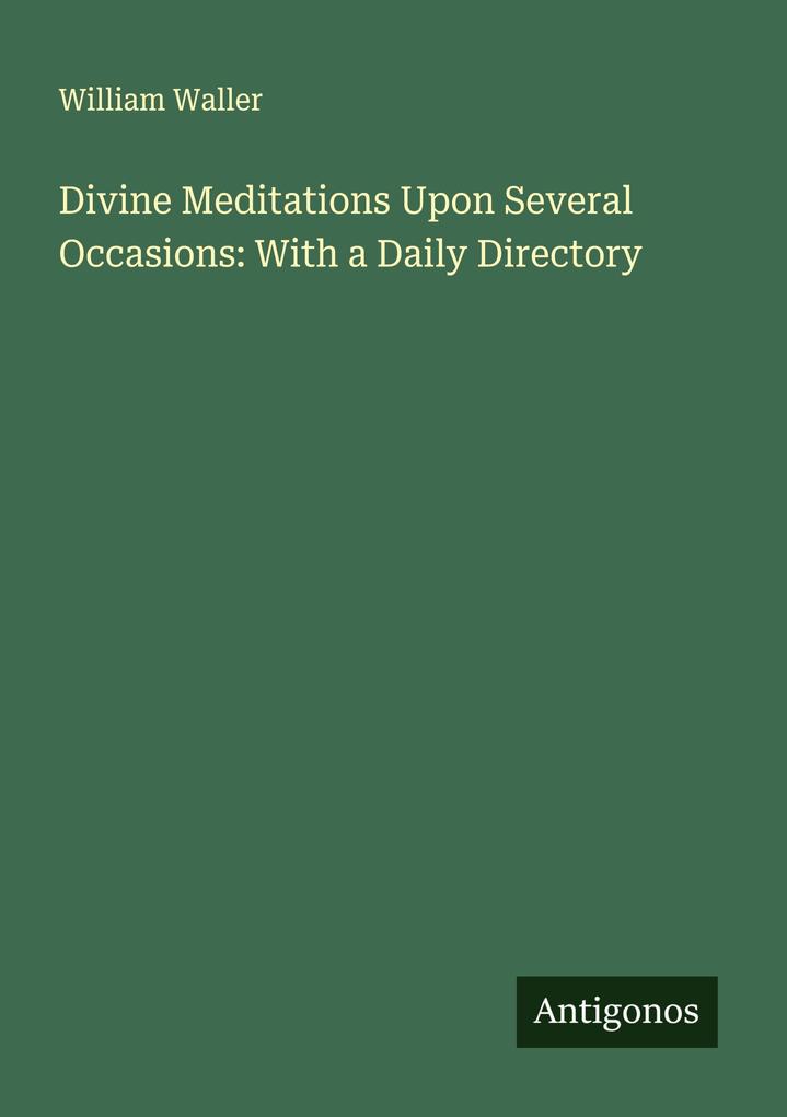 Divine Meditations Upon Several Occasions: With a Daily Directory