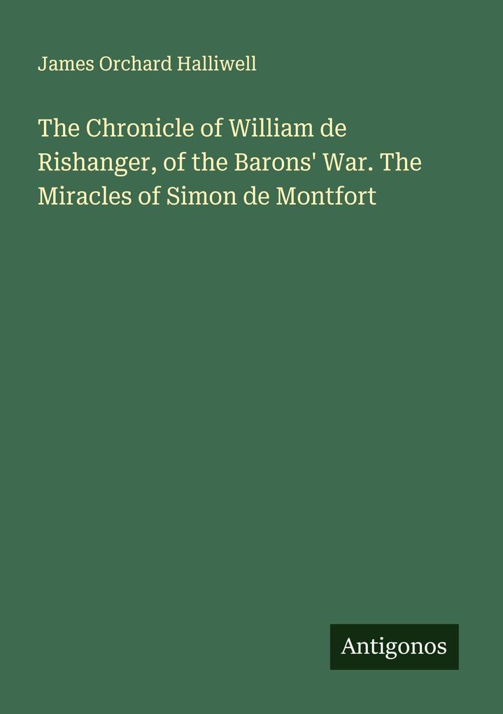 The Chronicle of William de Rishanger of the Barons' War. The Miracles of Simon de Montfort