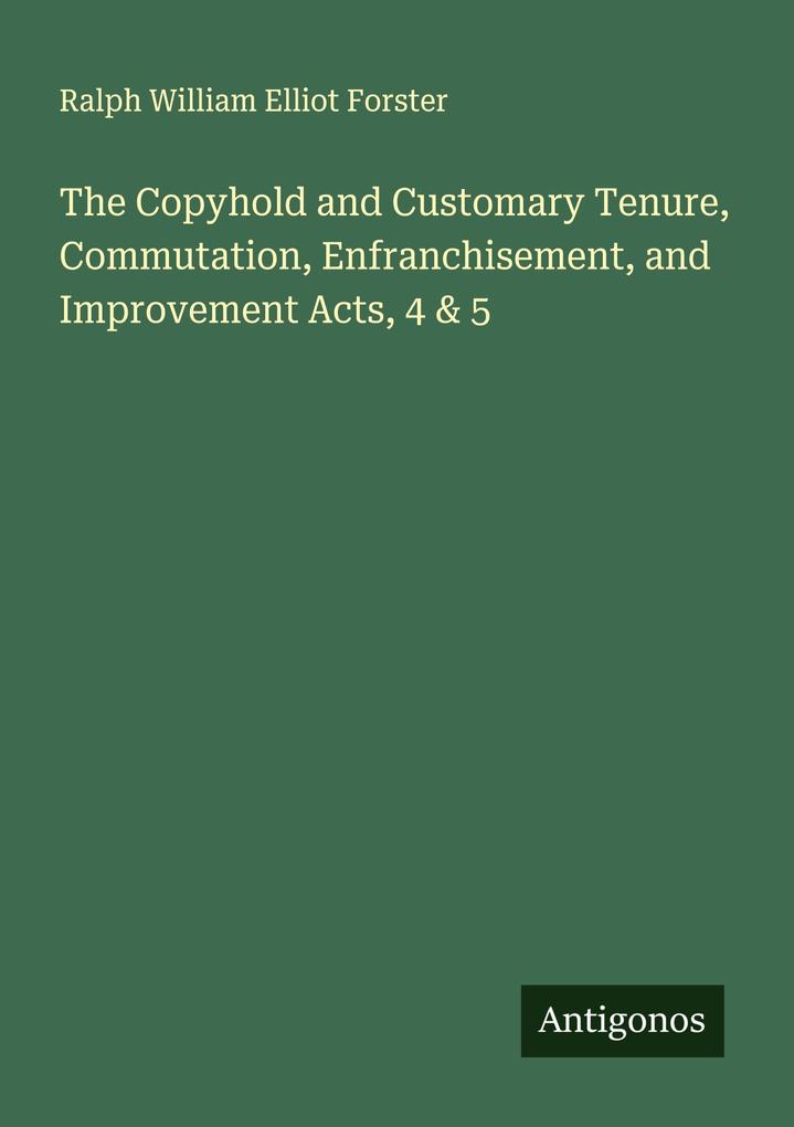 The Copyhold and Customary Tenure Commutation Enfranchisement and Improvement Acts 4 & 5