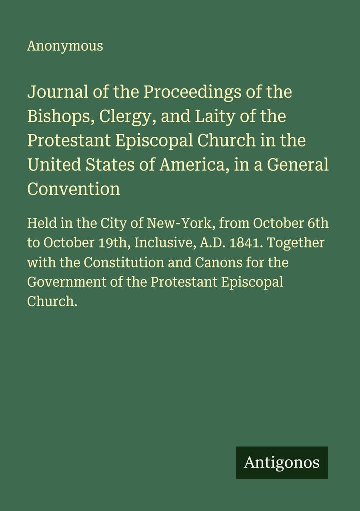Journal of the Proceedings of the Bishops Clergy and Laity of the Protestant Episcopal Church in the United States of America in a General Convention