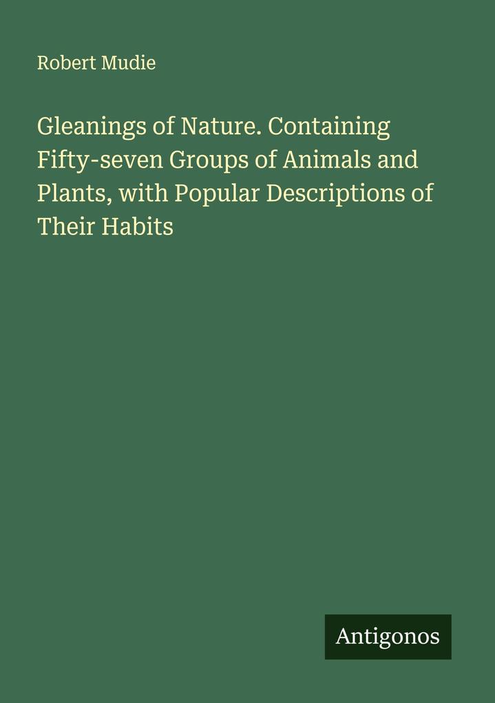 Gleanings of Nature. Containing Fifty-seven Groups of Animals and Plants with Popular Descriptions of Their Habits