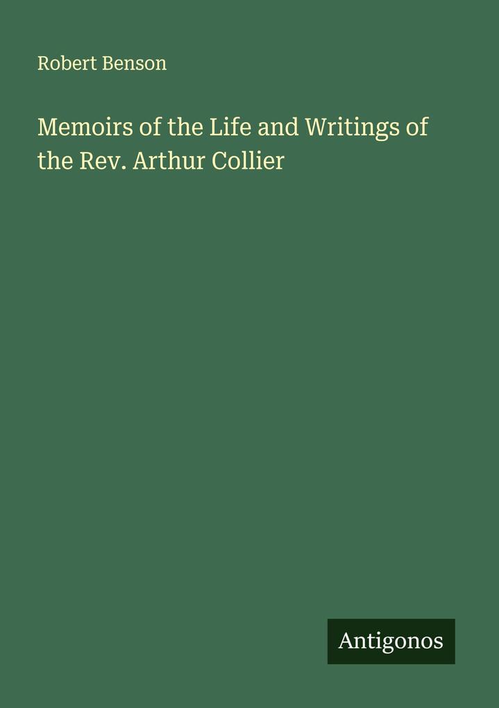 Memoirs of the Life and Writings of the Rev. Arthur Collier