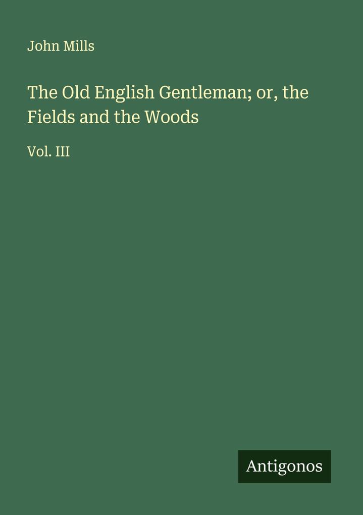 The Old English Gentleman; or the Fields and the Woods