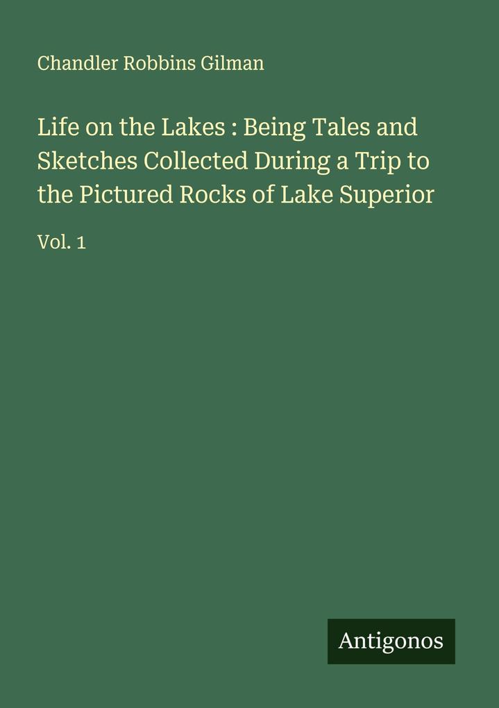Life on the Lakes : Being Tales and Sketches Collected During a Trip to the Pictured Rocks of Lake Superior