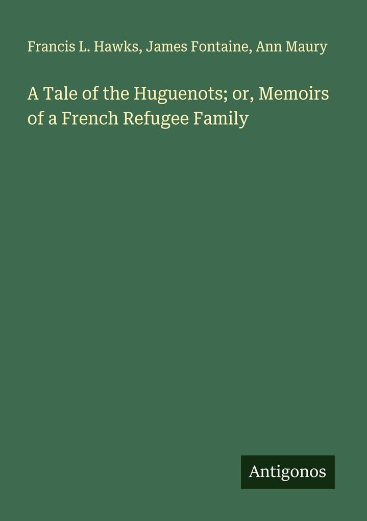 A Tale of the Huguenots; or Memoirs of a French Refugee Family