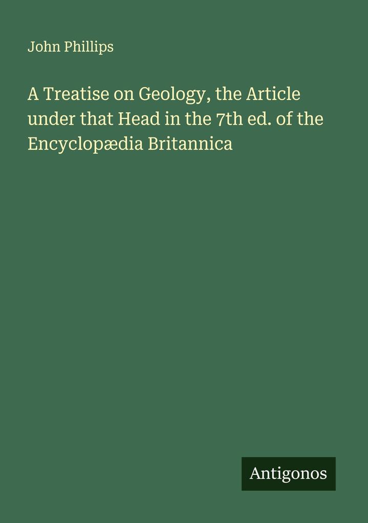 A Treatise on Geology the Article under that Head in the 7th ed. of the Encyclopædia Britannica