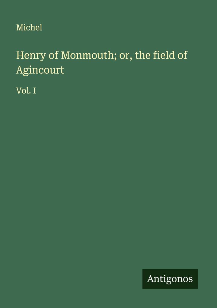Henry of Monmouth; or the field of Agincourt