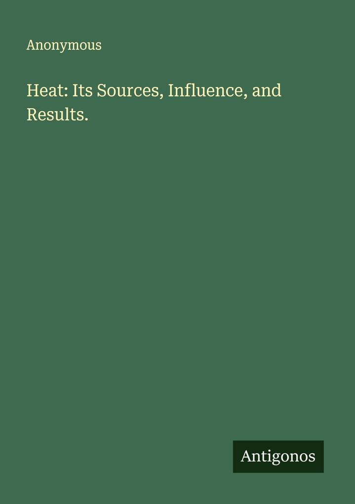 Heat: Its Sources Influence and Results.