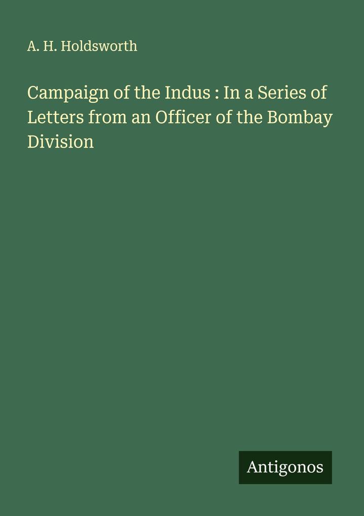 Campaign of the Indus : In a Series of Letters from an Officer of the Bombay Division