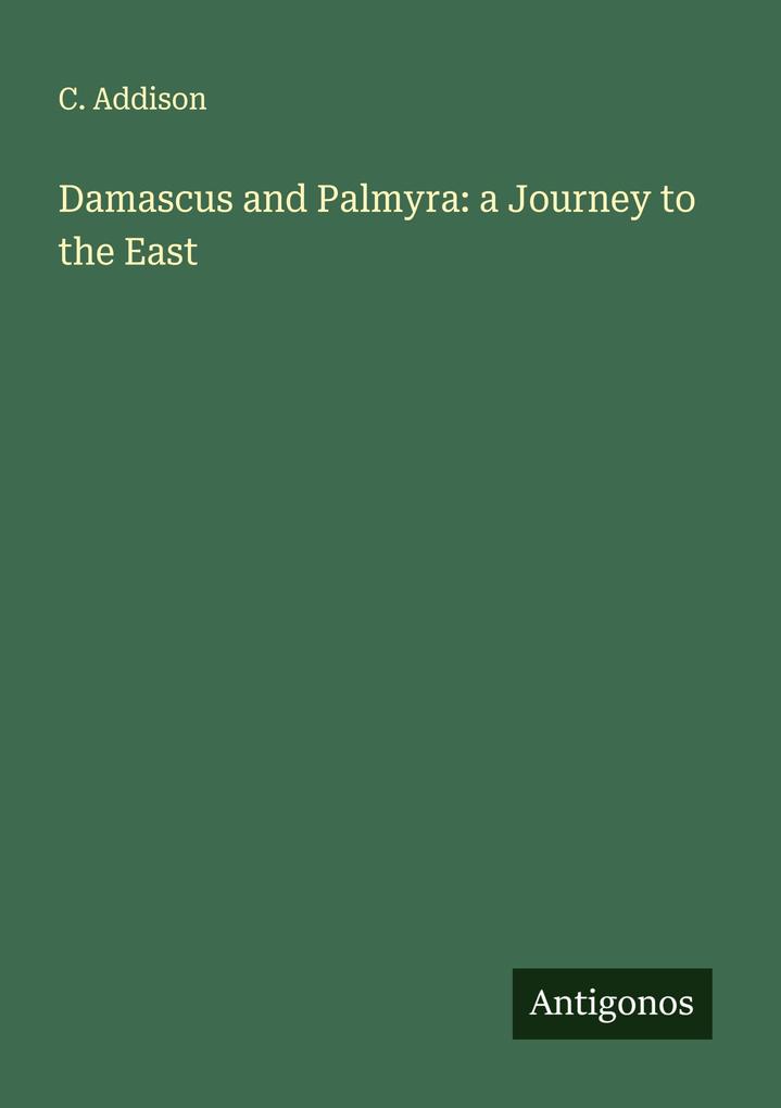 Damascus and Palmyra: a Journey to the East