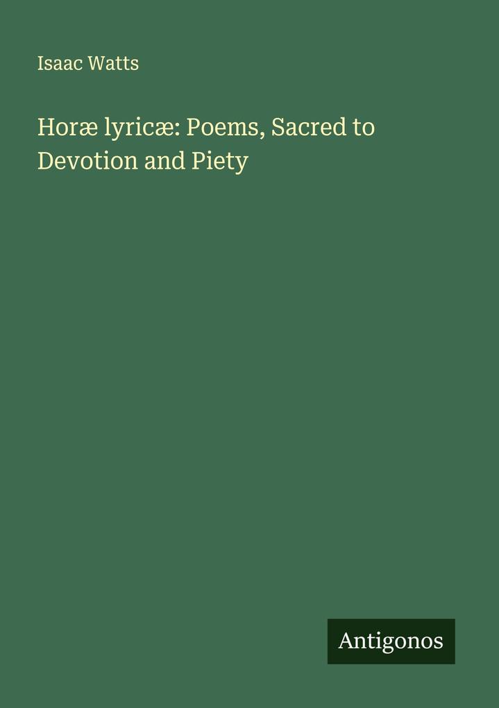 Horæ lyricæ: Poems Sacred to Devotion and Piety