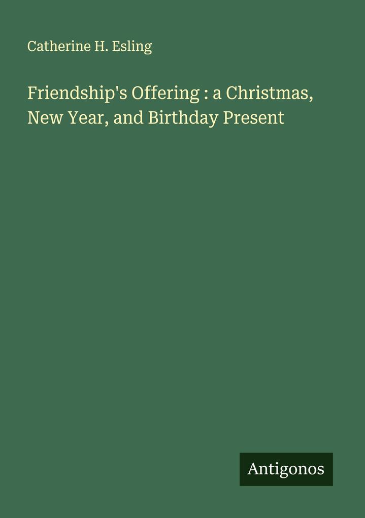 Friendship's Offering : a Christmas New Year and Birthday Present