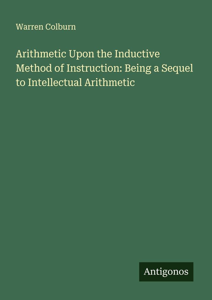 Arithmetic Upon the Inductive Method of Instruction: Being a Sequel to Intellectual Arithmetic