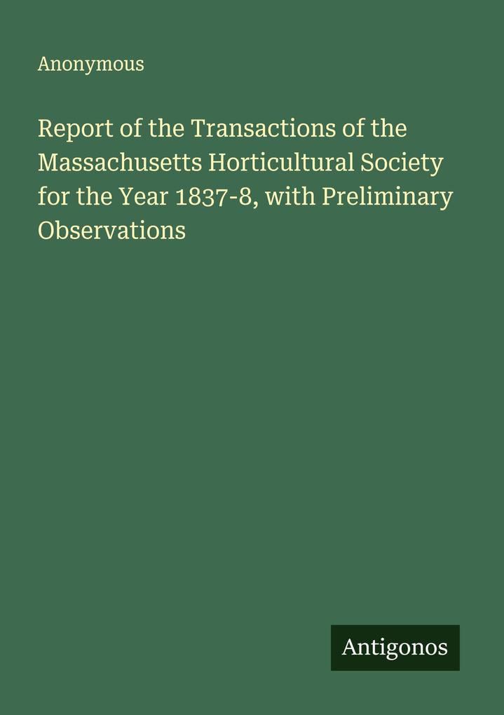 Report of the Transactions of the Massachusetts Horticultural Society for the Year 1837-8 with Preliminary Observations