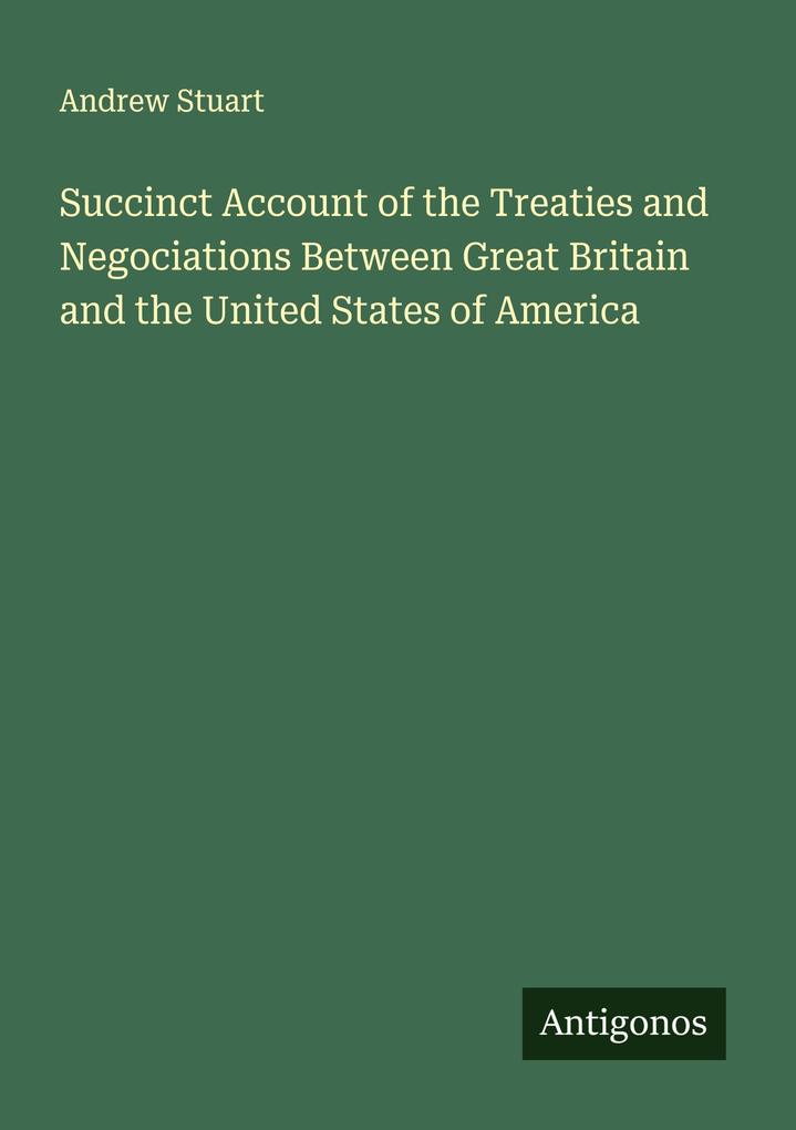 Succinct Account of the Treaties and Negociations Between Great Britain and the United States of America