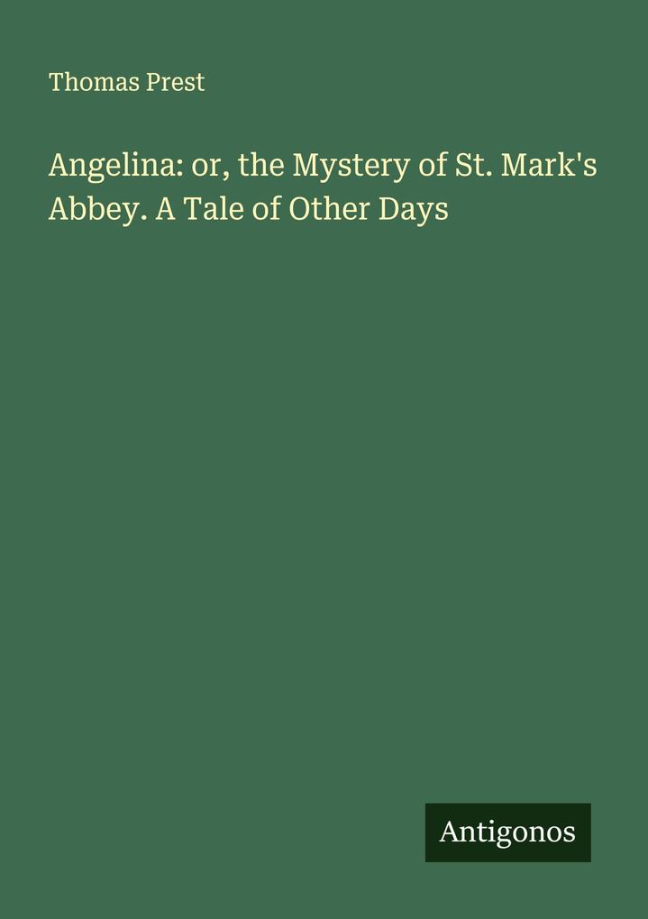 Angelina: or the Mystery of St. Mark's Abbey. A Tale of Other Days