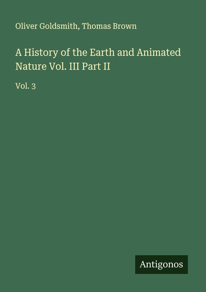A History of the Earth and Animated Nature Vol. III Part II