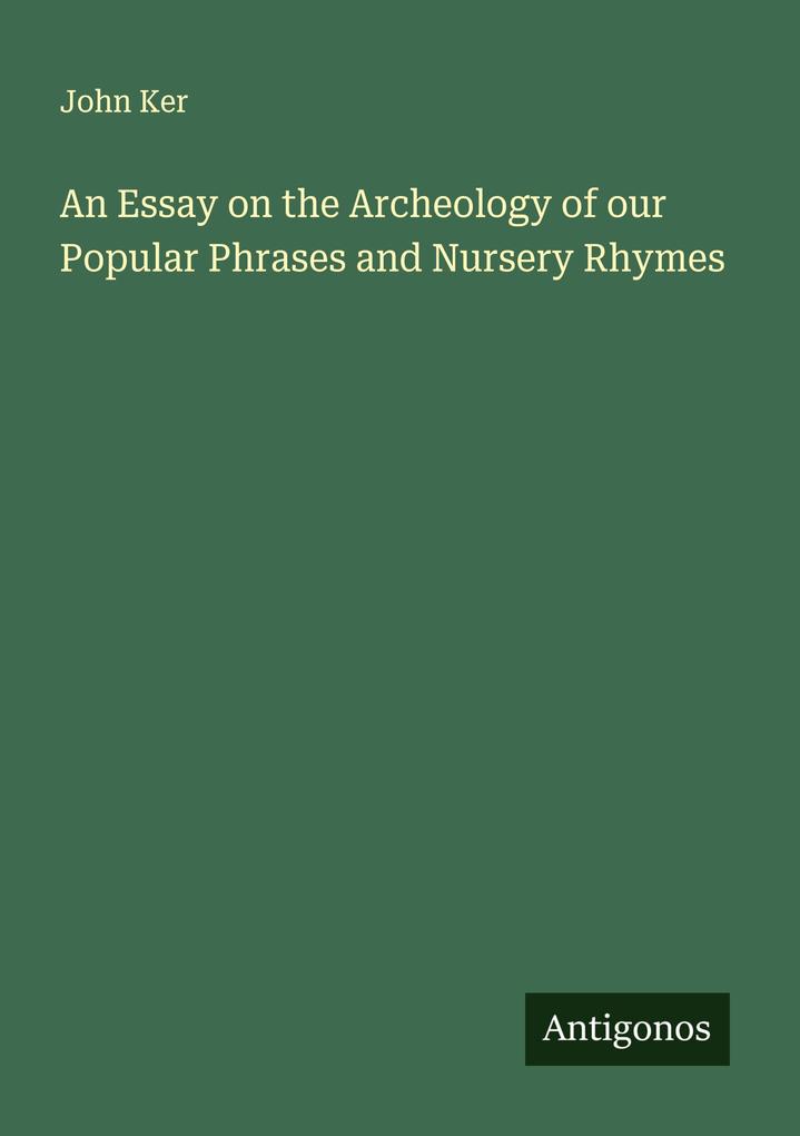 An Essay on the Archeology of our Popular Phrases and Nursery Rhymes