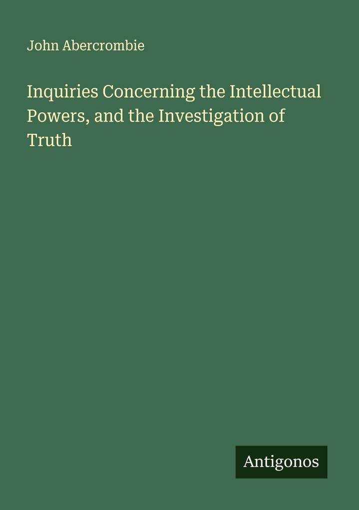 Inquiries Concerning the Intellectual Powers and the Investigation of Truth