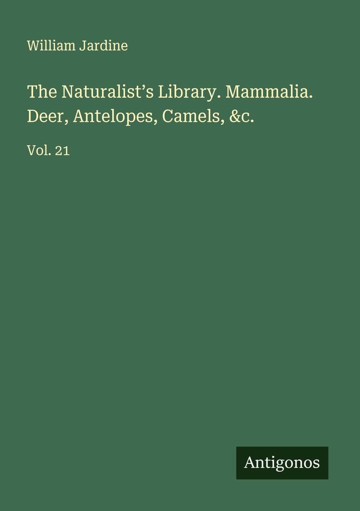 The Naturalist's Library. Mammalia. Deer Antelopes Camels &c.