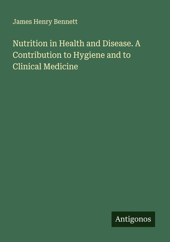 Nutrition in Health and Disease. A Contribution to Hygiene and to Clinical Medicine