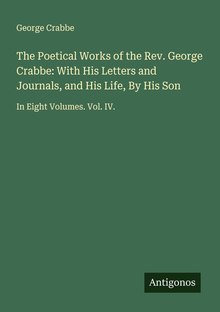 The Poetical Works of the Rev. George Crabbe: With His Letters and Journals and His Life By His Son