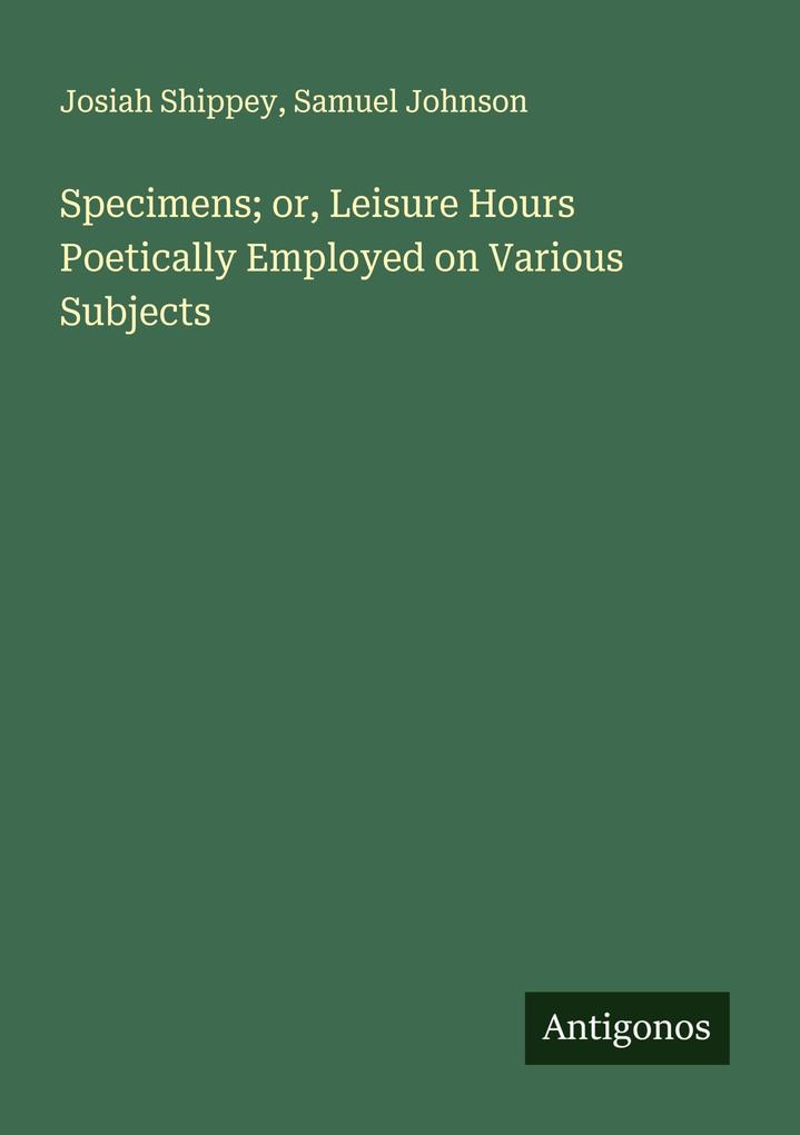 Specimens; or Leisure Hours Poetically Employed on Various Subjects