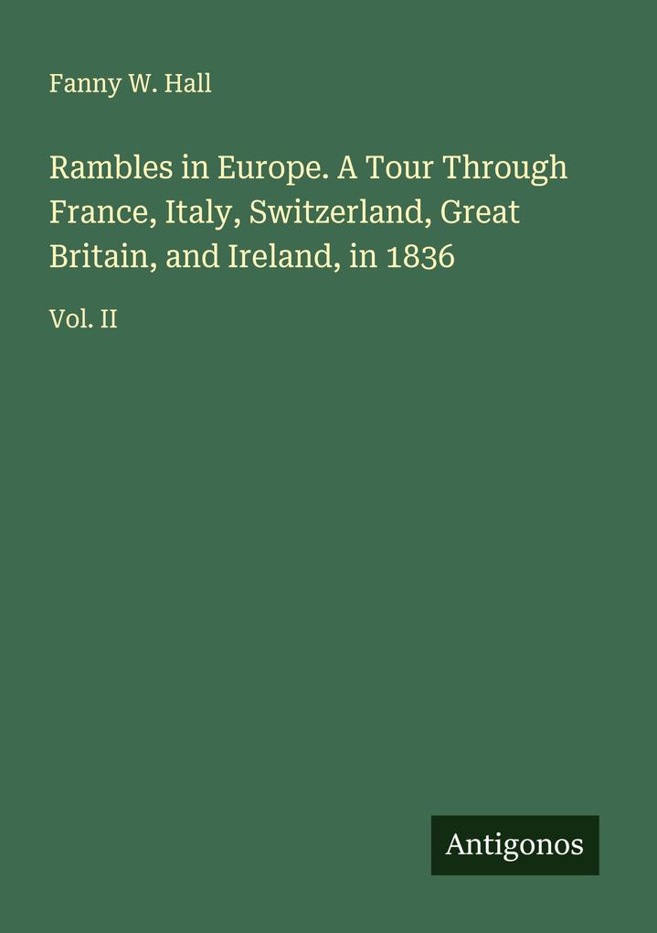 Rambles in Europe. A Tour Through France Italy Switzerland Great Britain and Ireland in 1836