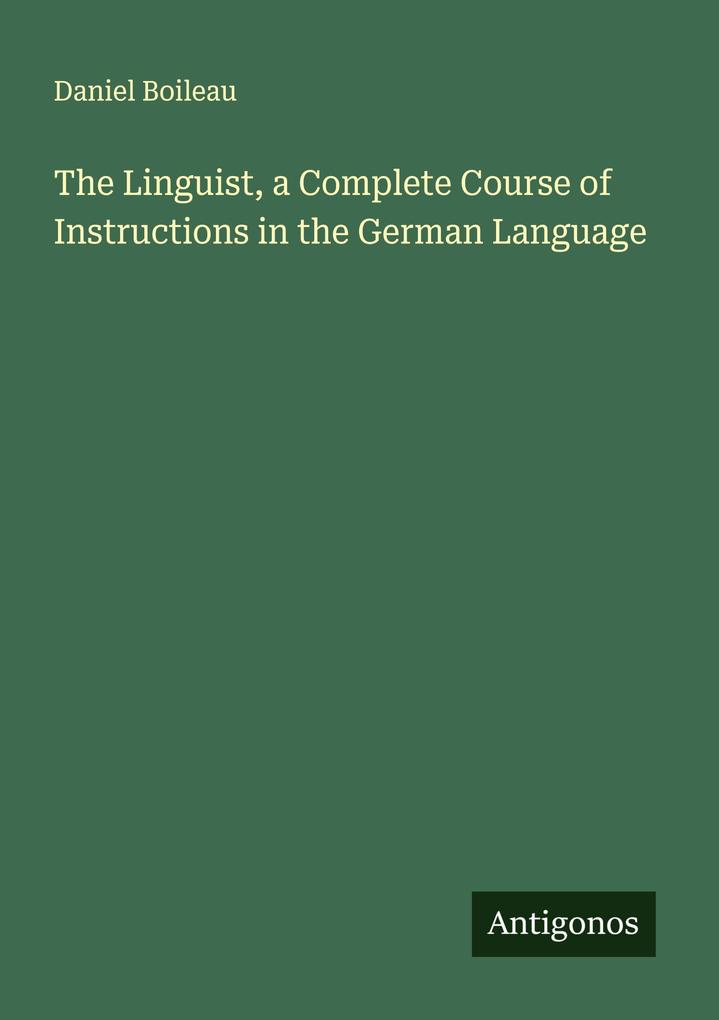 The Linguist a Complete Course of Instructions in the German Language