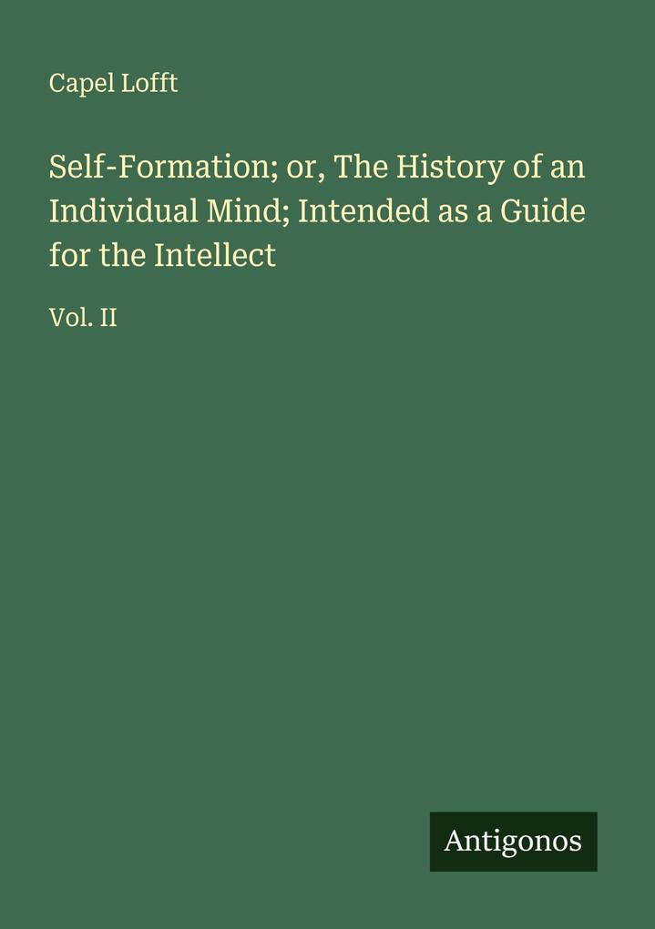 Self-Formation; or The History of an Individual Mind; Intended as a Guide for the Intellect