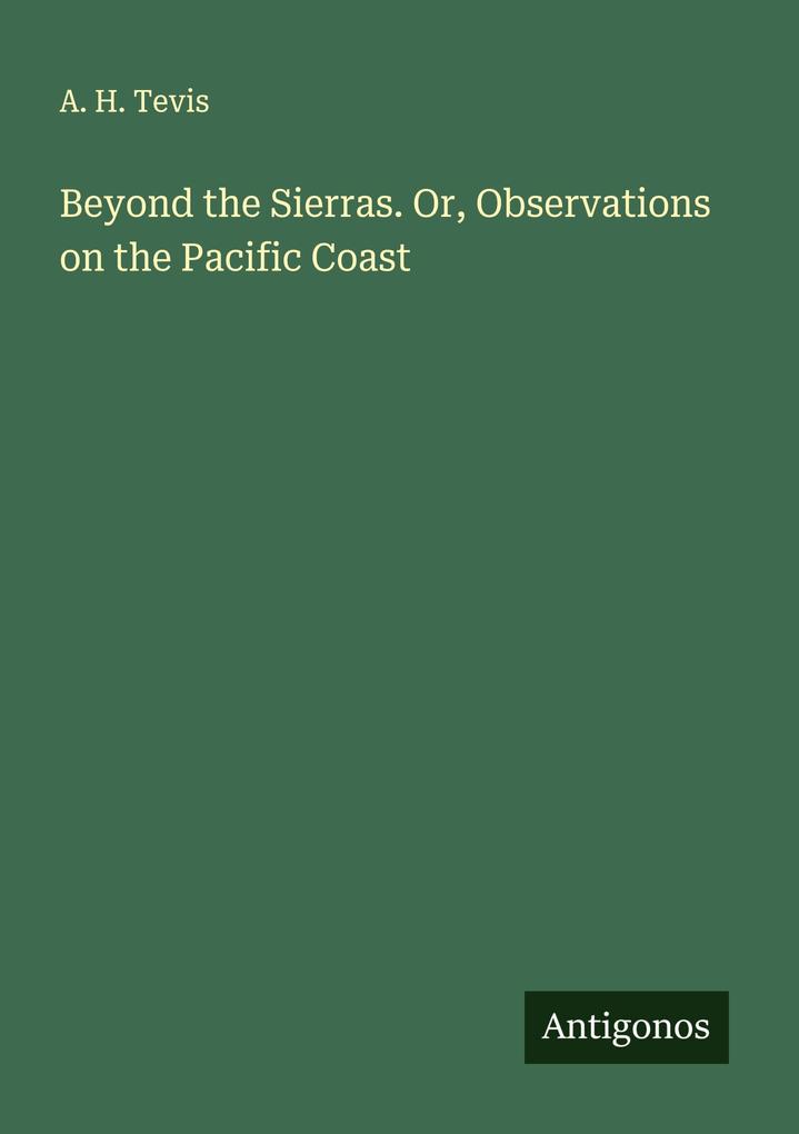 Beyond the Sierras. Or Observations on the Pacific Coast