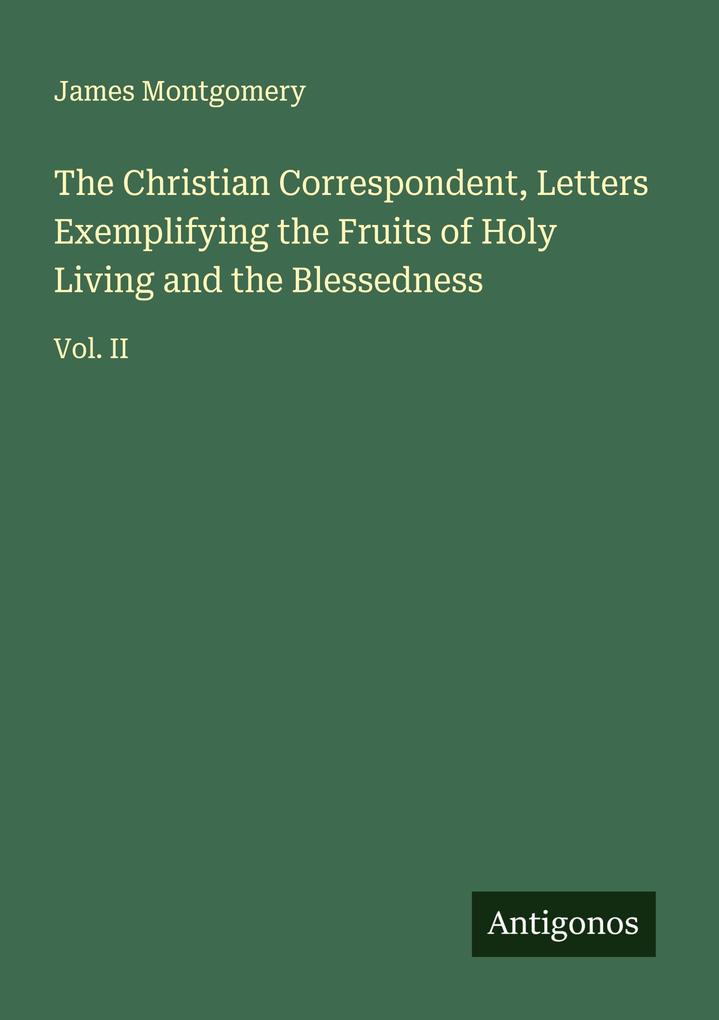 The Christian Correspondent Letters Exemplifying the Fruits of Holy Living and the Blessedness