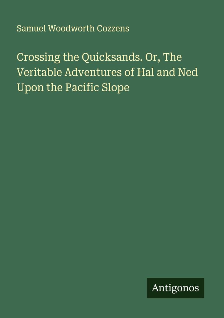 Crossing the Quicksands. Or The Veritable Adventures of Hal and Ned Upon the Pacific Slope