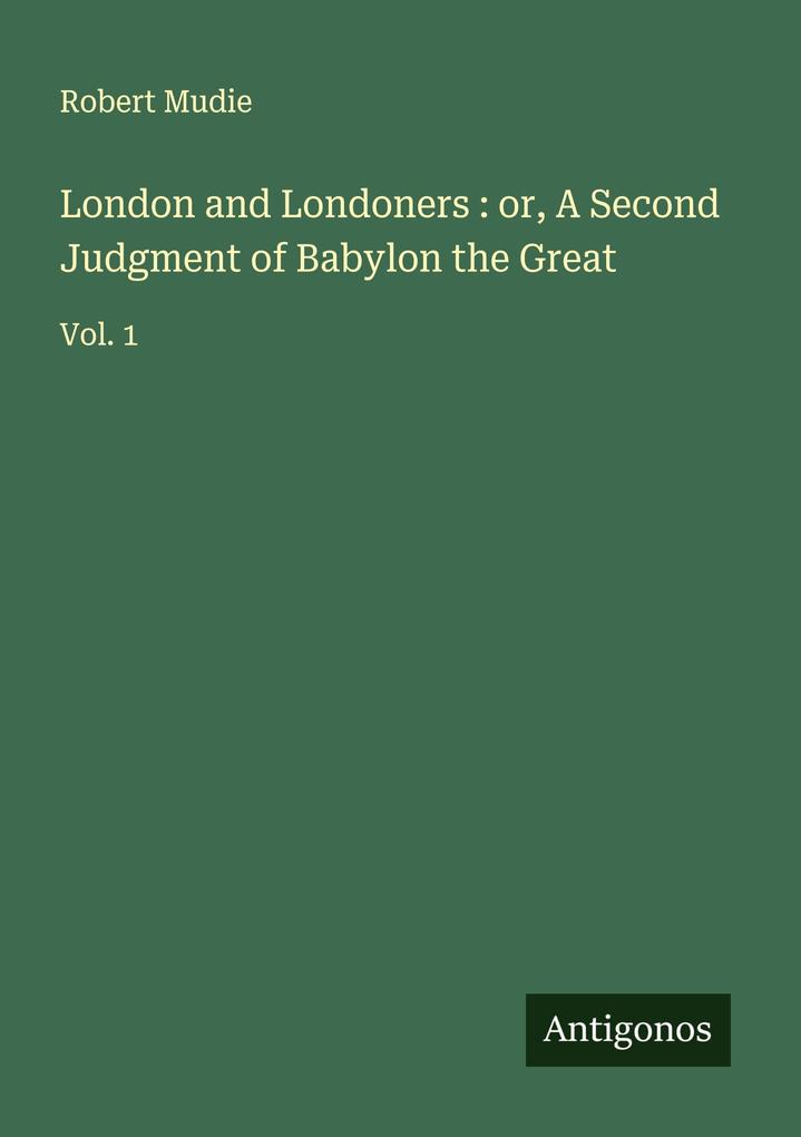 London and Londoners : or A Second Judgment of Babylon the Great