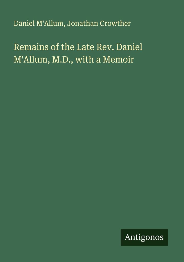 Remains of the Late Rev. Daniel M'Allum M.D. with a Memoir