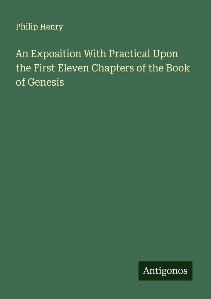 An Exposition With Practical Upon the First Eleven Chapters of the Book of Genesis