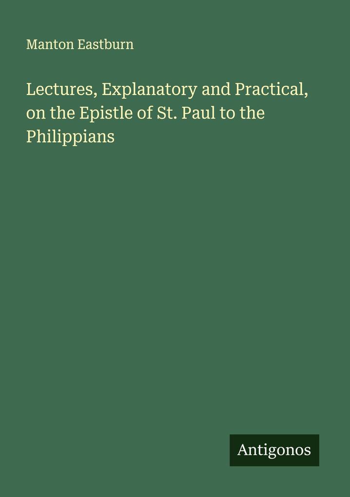 Lectures Explanatory and Practical on the Epistle of St. Paul to the Philippians
