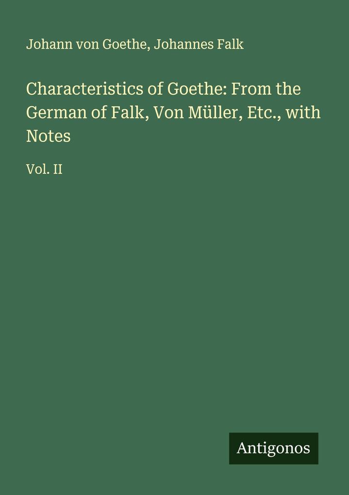 Characteristics of Goethe: From the German of Falk Von Müller Etc. with Notes