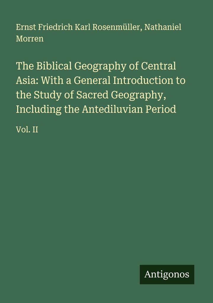 The Biblical Geography of Central Asia: With a General Introduction to the Study of Sacred Geography Including the Antediluvian Period
