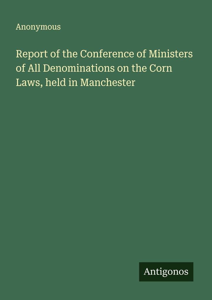 Report of the Conference of Ministers of All Denominations on the Corn Laws held in Manchester